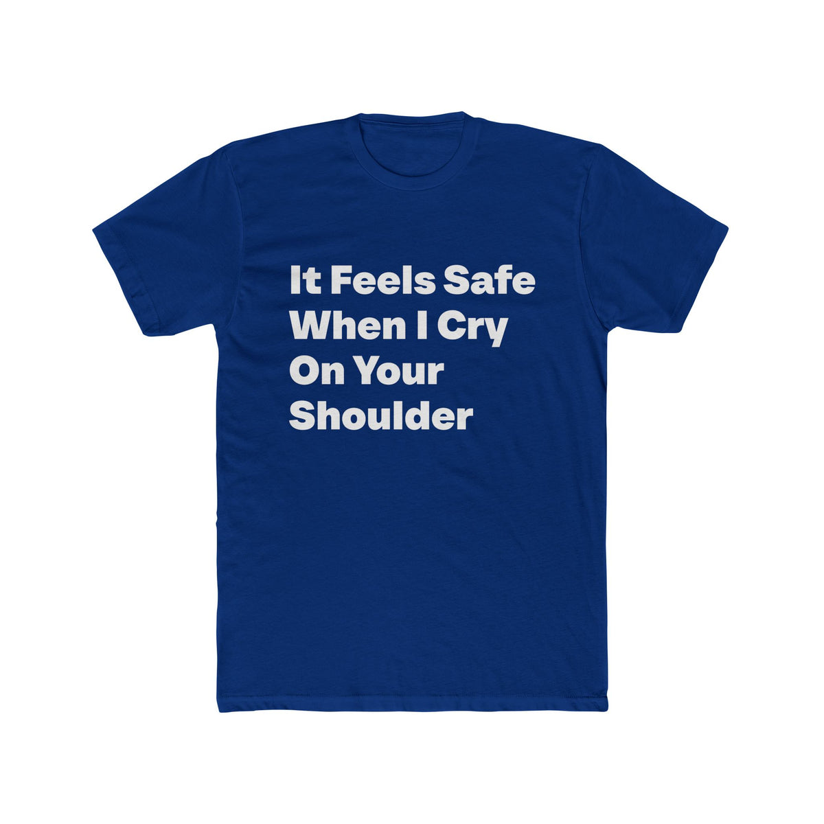 It Feels Safe When I Cry On Your Shoulder graphic tee on Royal Blue shirt — Tellin You That's Me