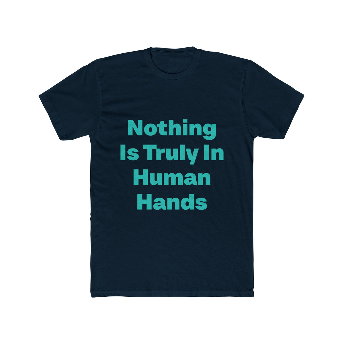 Nothing Is Truly In Human Hands graphic tee on Midnight Navy shirt — Tellin You That's Me