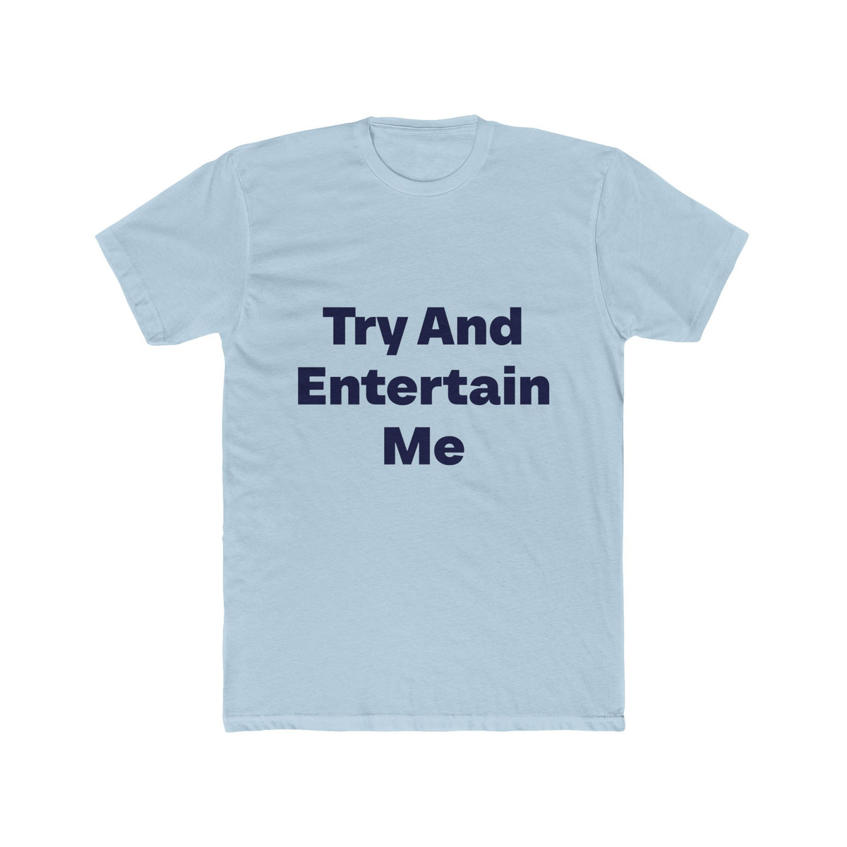 Try And Entertain Me graphic tee on Light Blue shirt — Tellin You That's Me