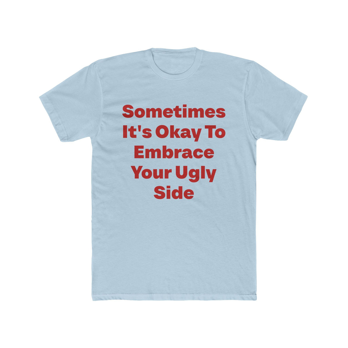 Sometimes It's Okay To Embrace Your Ugly Side graphic tee on Light Blue shirt — Tellin You That's Me 