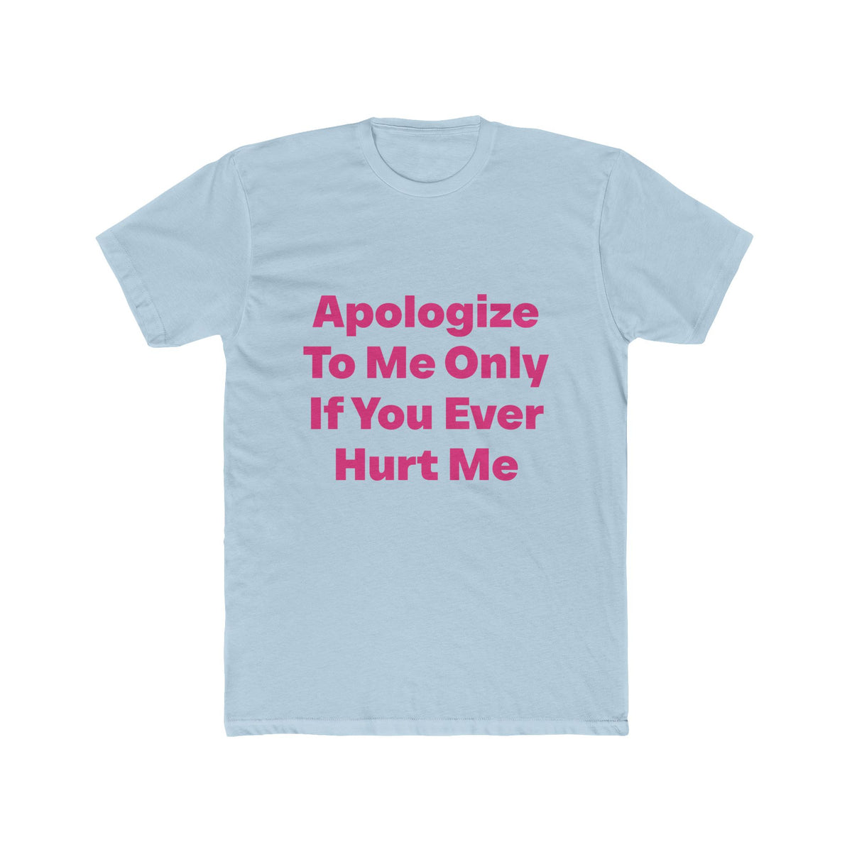 Apologize To Me Only If You Ever Hurt Me graphic tee on Light Blue shirt — Tellin You That's Me 