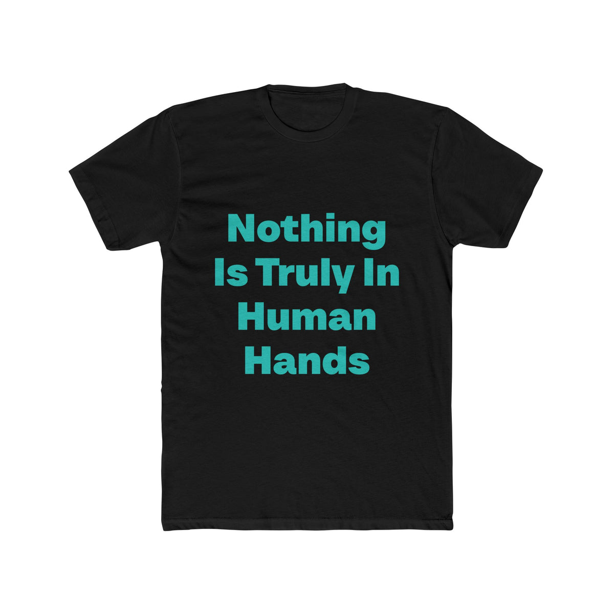 Nothing Is Truly In Human Hands graphic tee on black shirt — Tellin You That's Me 