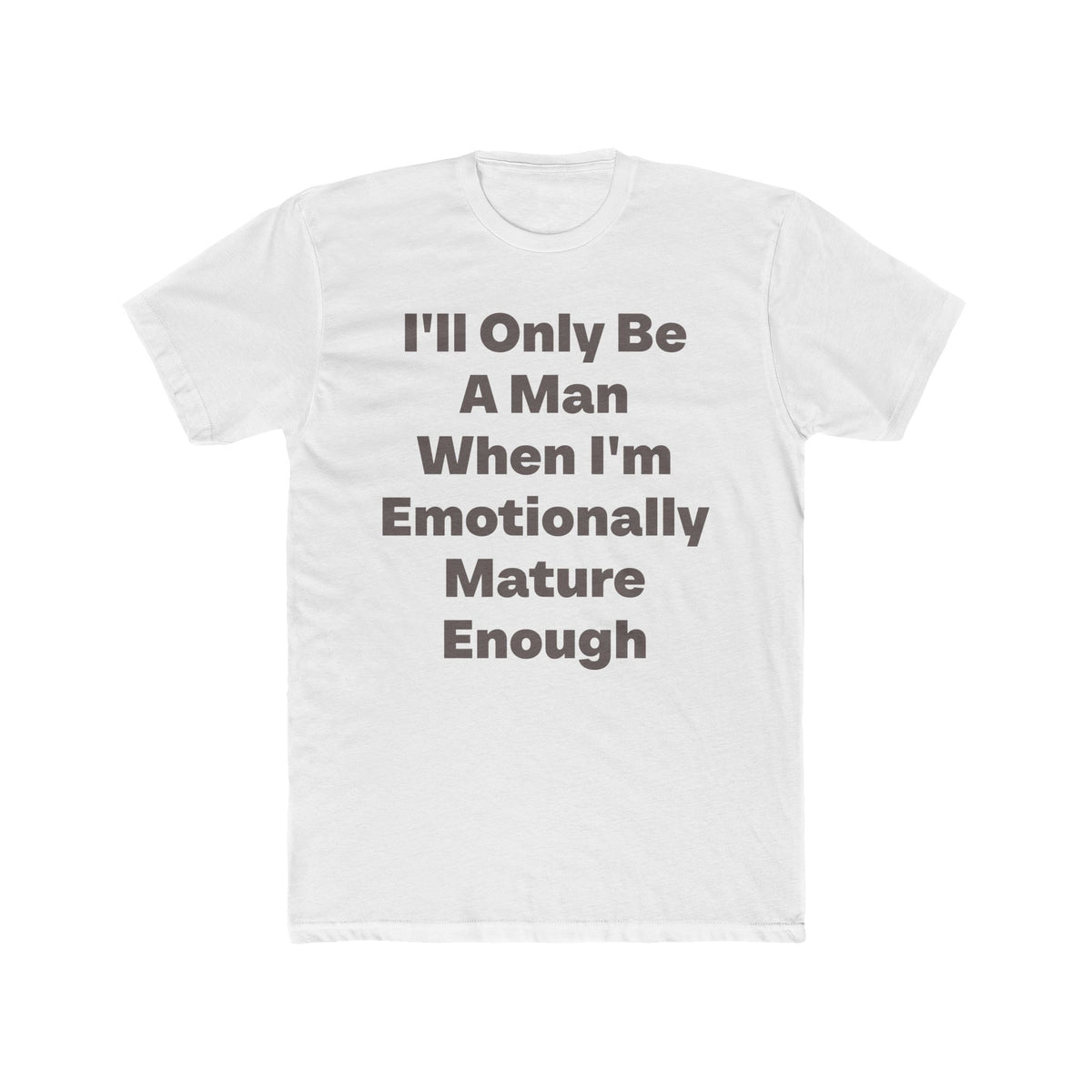 I'll Only Be A Man When I'm Emotionally Mature graphic tee on white shirt — Tellin You That's Me 