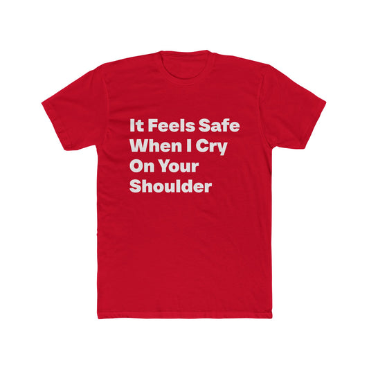It Feels Safe When I Cry On Your Shoulder graphic tee on Cardinal Red shirt — Tellin You That's Me