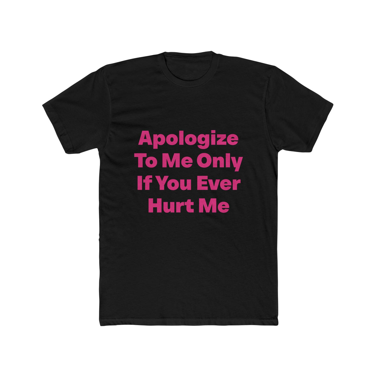 Apologize To Me Only If You Ever Hurt Me graphic tee on black shirt — Tellin You That's Me 
